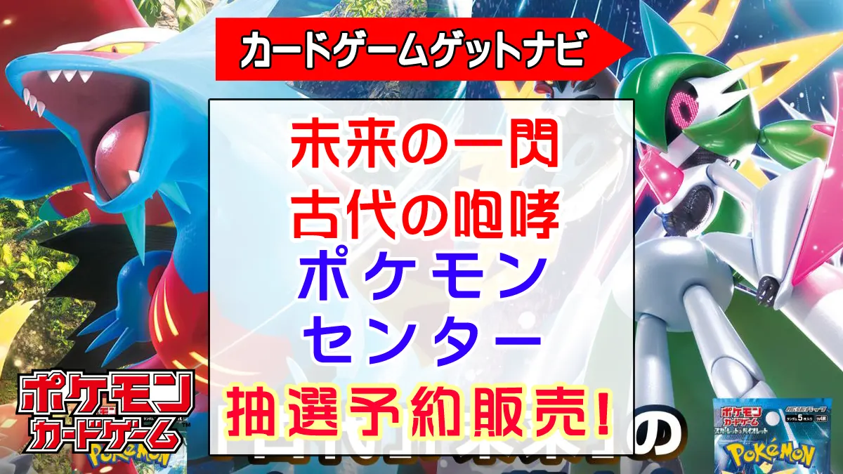 ポケモンセンター『未来の一閃』『古代の咆哮』抽選販売（予約）速報 